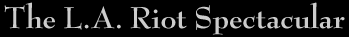 The L.A. Riot Spectacular
